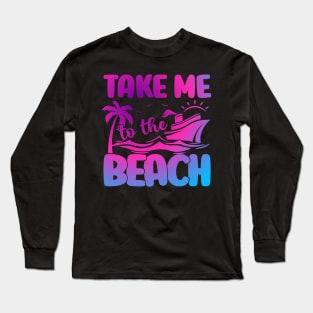 Take Me to The Beach Summer Beach Vacation Cruise Ship Long Sleeve T-Shirt